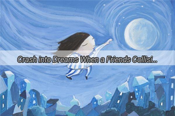 Crash into Dreams When a Friends Collision Shakes Your Nighttime Narrative